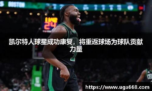凯尔特人球星成功康复，将重返球场为球队贡献力量