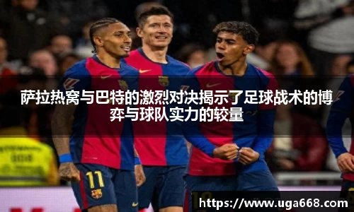 萨拉热窝与巴特的激烈对决揭示了足球战术的博弈与球队实力的较量