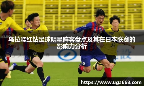 乌拉哇红钻足球明星阵容盘点及其在日本联赛的影响力分析